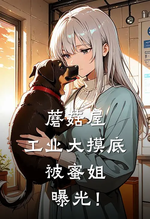 蘑菇屋，工业大摸底，被蜜姐曝光！