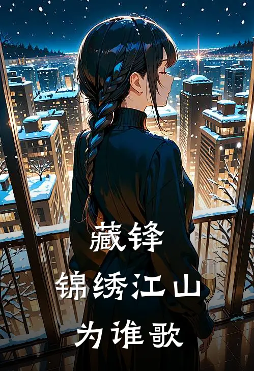 藏锋：锦绣江山为谁歌(云芷萧煜)最新章节在线阅读_(藏锋：锦绣江山为谁歌)完整版免费在线阅读