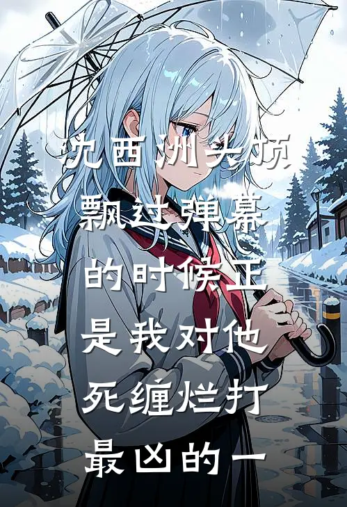 沈西洲头顶飘过弹幕的时候正是我对他死缠烂打最凶的一(沈西洲马尔代夫)最新小说全文阅读_最新章节列表沈西洲头顶飘过弹幕的时候正是我对他死缠烂打最凶的一(沈西洲马尔代夫)