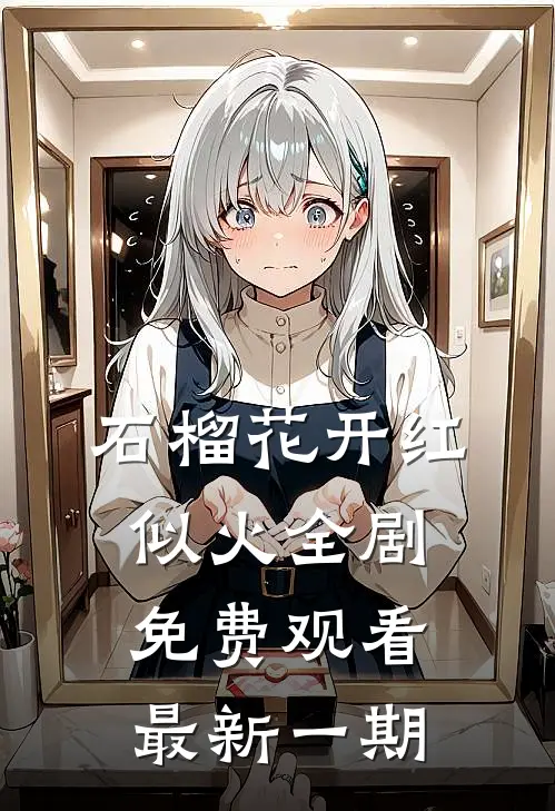 石榴花开红似火全剧免费观看最新一期