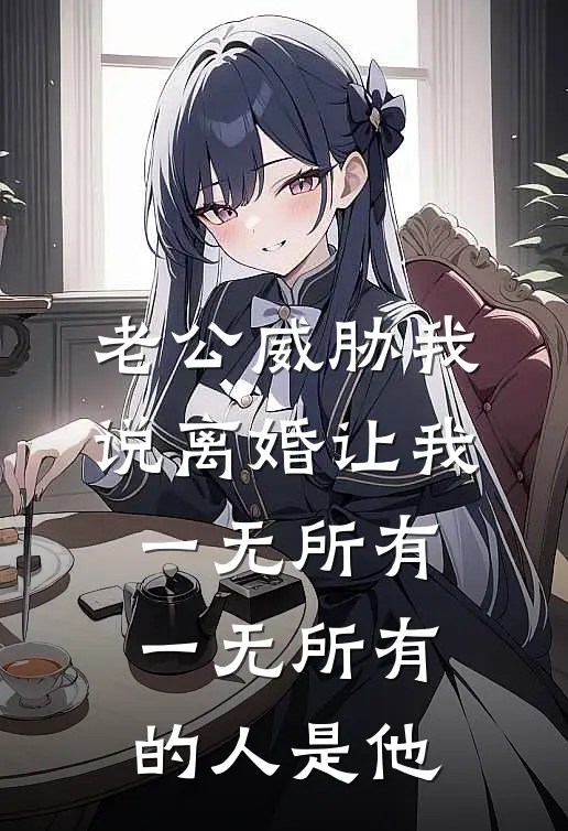 老公威胁我说离婚让我一无所有，一无所有的人是他(陈昊林薇)全本免费小说_新热门小说老公威胁我说离婚让我一无所有，一无所有的人是他陈昊林薇