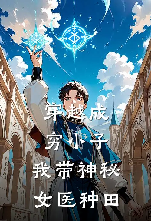 穿越成穷小子：我带神秘女医种田全文免费阅读无弹窗大结局_穿越成穷小子：我带神秘女医种田（林砚张桂兰）小说免费阅读大结局