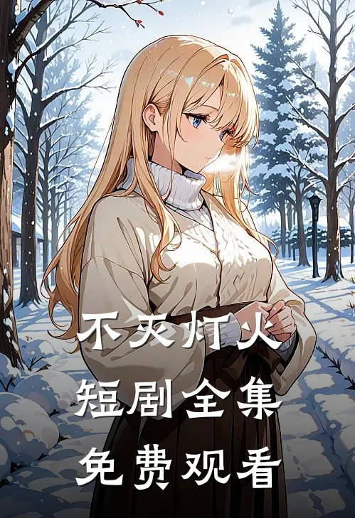 不灭灯火短剧全集免费观看