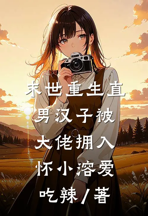 末世重生直男汉子被大佬拥入怀 小溶爱吃辣 / 著