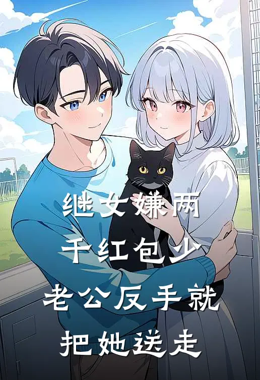 继女嫌两千红包少，老公反手就把她送走(顾承川顾念星)网络热门小说_最新小说继女嫌两千红包少，老公反手就把她送走(顾承川顾念星)