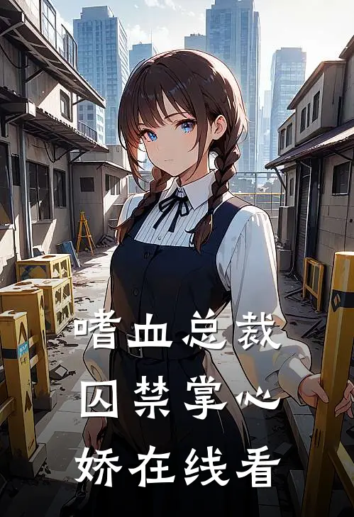 嗜血总裁囚禁掌心娇在线看