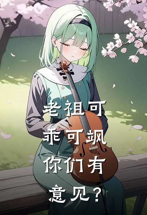 老祖可乖可飒，你们有意见？(阮糖阮星)_阮糖阮星热门小说