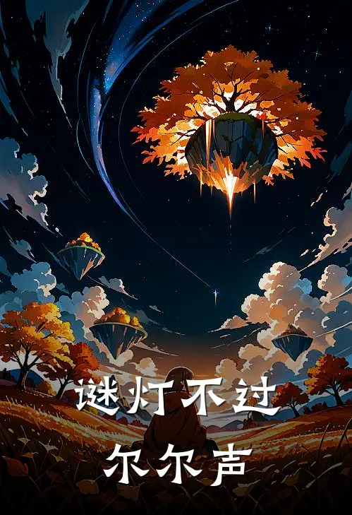 谜灯不过尔尔声(郁郁林研声)全本免费小说阅读_全文免费阅读谜灯不过尔尔声郁郁林研声