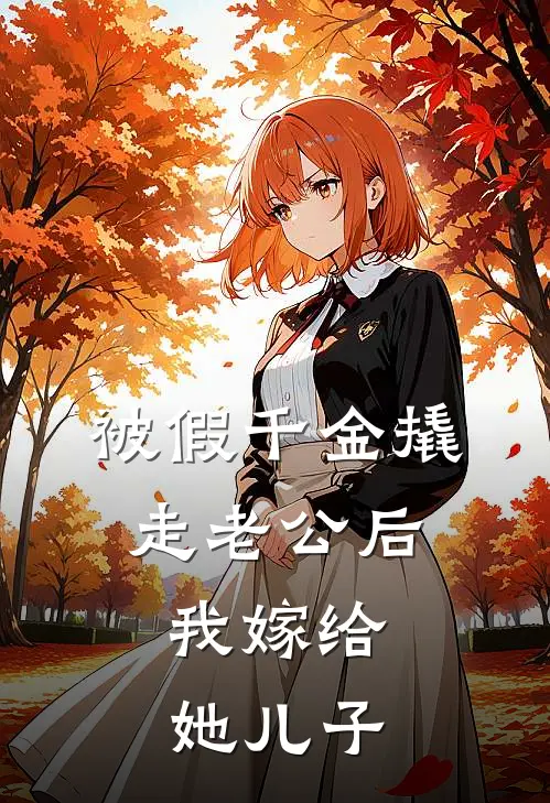 被假千金撬走老公后，我嫁给她儿子唐方仪严其凌完结小说_免费小说在线看被假千金撬走老公后，我嫁给她儿子唐方仪严其凌