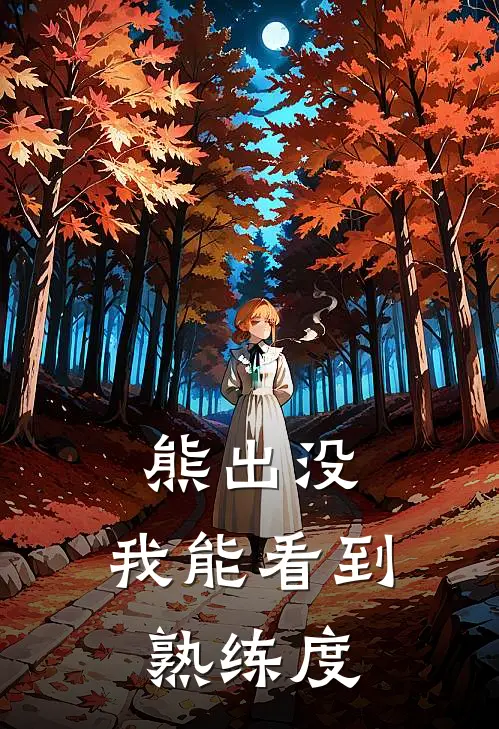 熊出没：我能看到熟练度(江缘光头强)完本小说_热门的小说熊出没：我能看到熟练度江缘光头强