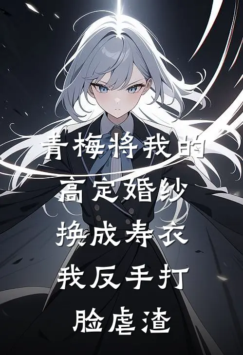 青梅将我的高定婚纱换成寿衣，我反手打脸虐渣