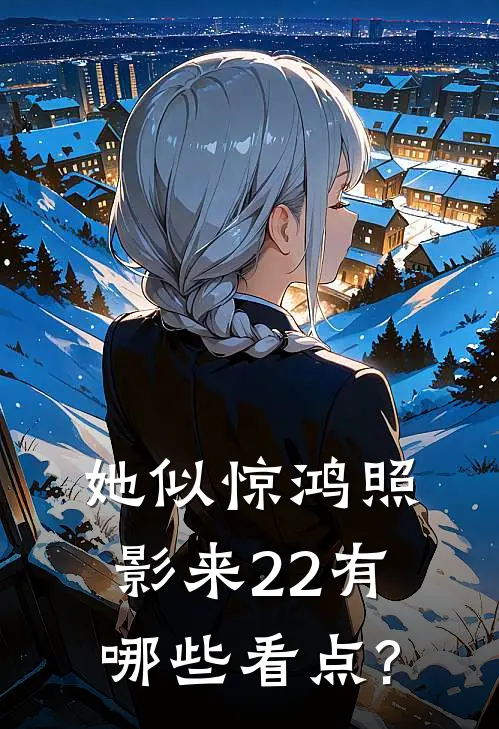 她似惊鸿照影来22有哪些看点?