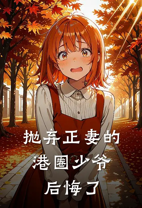 抛弃正妻的港圈少爷，后悔了