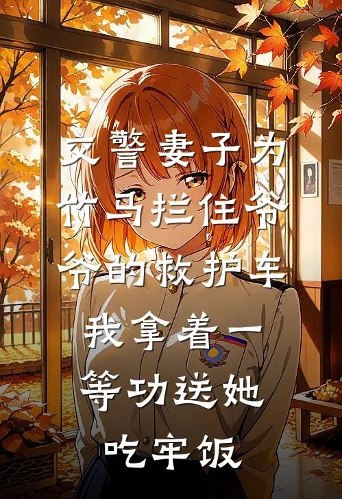 交警妻子为竹马拦住爷爷的救护车，我拿着一等功送她吃牢饭