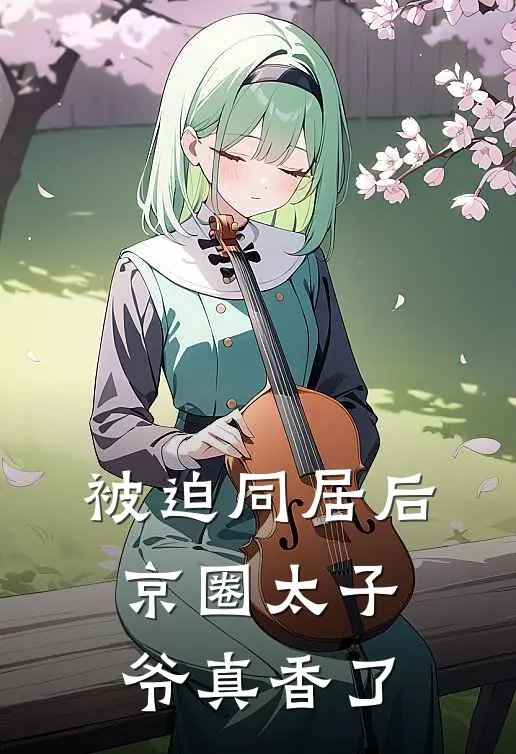 被迫同居后，京圈太子爷真香了