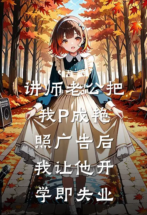 讲师老公把我P成艳照广告后，我让他开学即失业