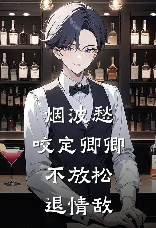 烟波愁：咬定卿卿不放松，退情敌